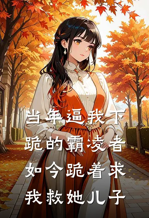 当年逼我下跪的霸凌者，如今跪着求我救她儿子