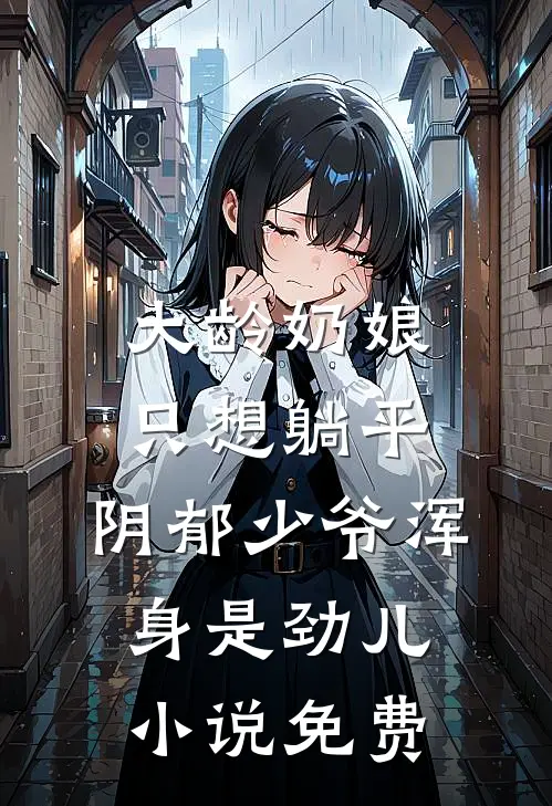大龄奶娘只想躺平，阴郁少爷浑身是劲儿小说免费