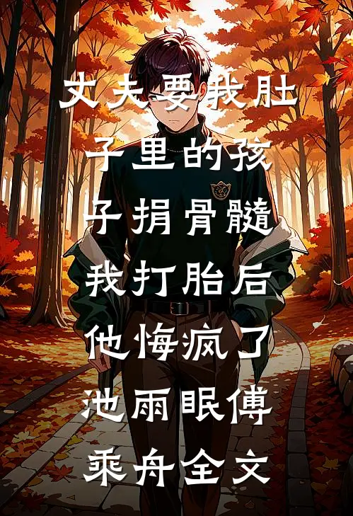 丈夫要我肚子里的孩子捐骨髓，我打胎后他悔疯了池雨眠傅乘舟全文