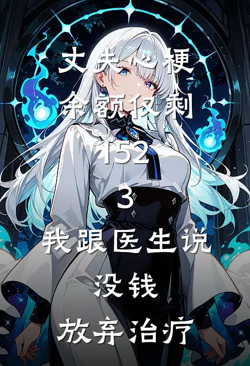丈夫心梗余额仅剩152.3，我跟医生说：没钱，放弃治疗