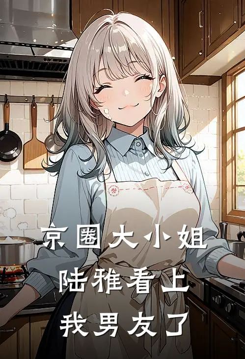 京圈大小姐陆雅看上我男友了