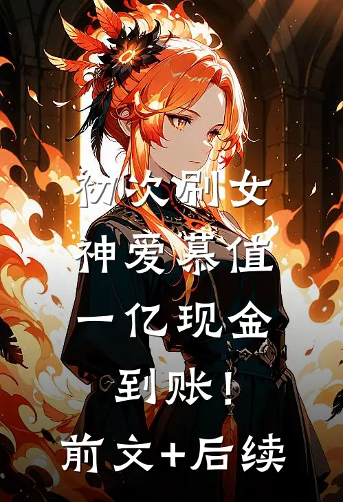 初次刷女神爱慕值，一亿现金到账！前文+后续