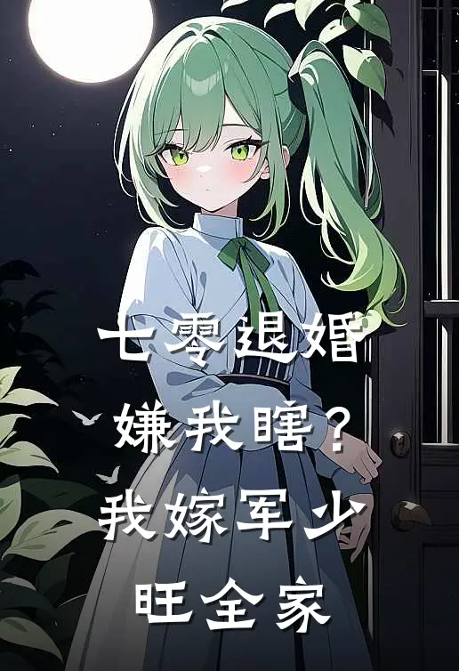 七零退婚嫌我瞎?我嫁军少旺全家
