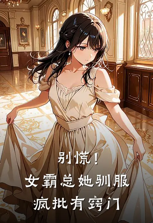 别慌！女霸总她，驯服疯批有窍门