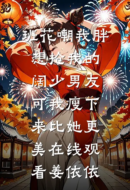 班花嘲我胖想抢我的阔少男友，可我瘦下来比她更美在线观看姜依依