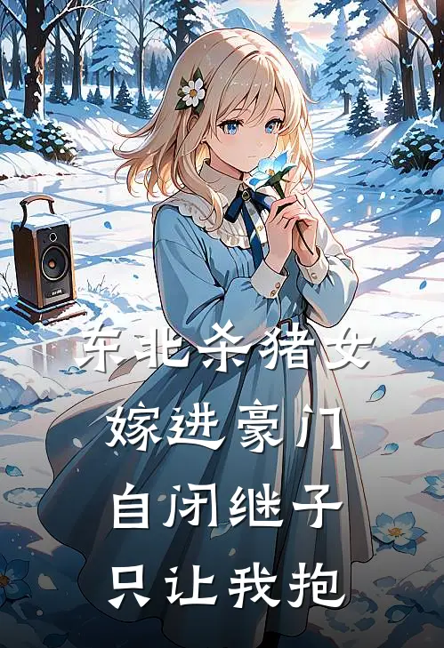 东北杀猪女嫁进豪门,自闭继子只让我抱