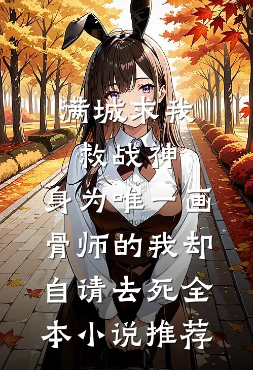 满城求我救战神，身为唯一画骨师的我却自请去死全本小说推荐