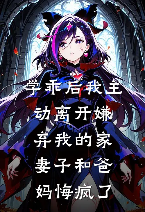 学乖后我主动离开嫌弃我的家，妻子和爸妈悔疯了