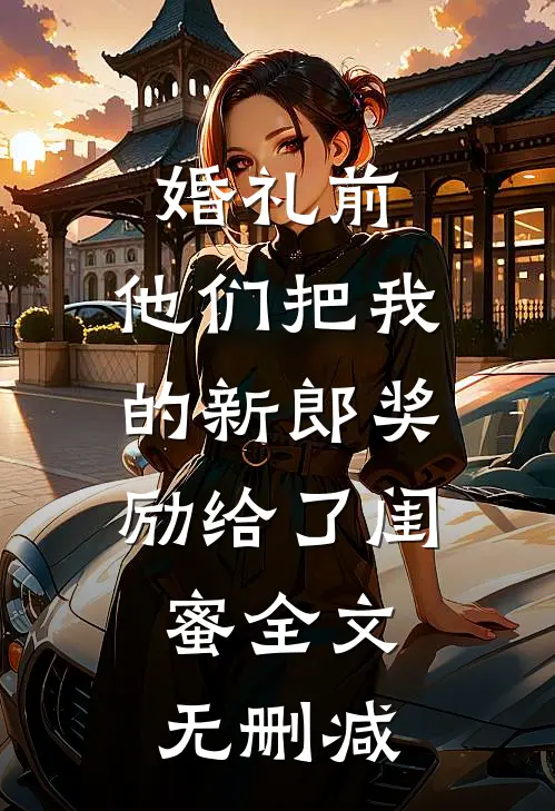婚礼前，他们把我的新郎奖励给了闺蜜全文无删减