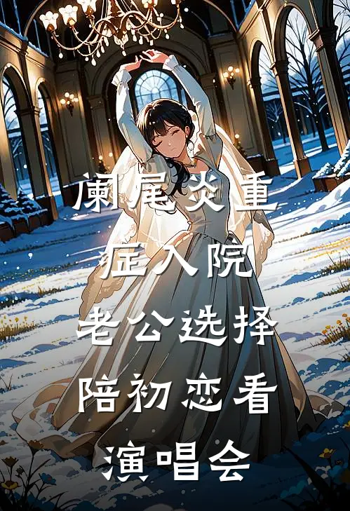 阑尾炎重症入院,老公选择陪初恋看演唱会