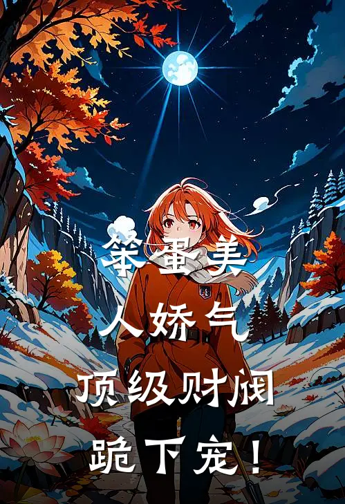笨蛋美人娇气，顶级财阀跪下宠！