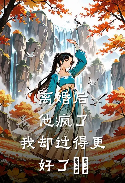 离婚后他疯了,我却过得更好了