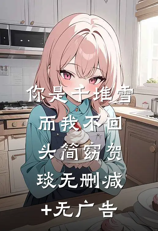 你是千堆雪，而我不回头简窈贺琰无删减+无广告