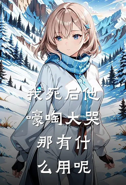 我死后他嚎啕大哭,那有什么用呢