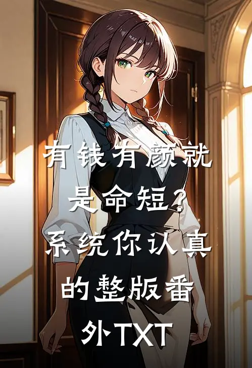 有钱有颜就是命短?系统你认真的整版番外TXT