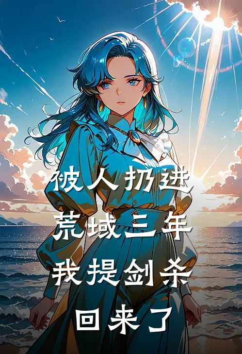 被人扔进荒域三年，我提剑杀回来了
