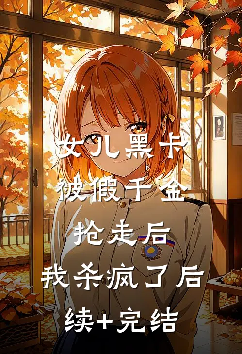 女儿黑卡被假千金抢走后，我杀疯了后续+完结