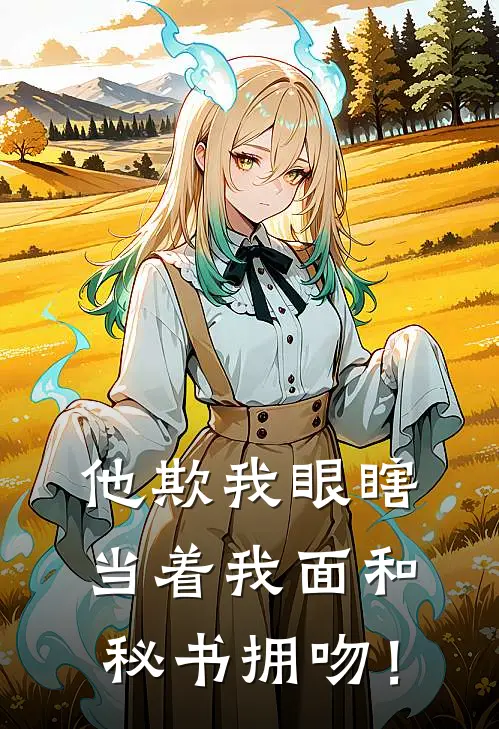 他欺我眼瞎,当着我面和秘书拥吻!