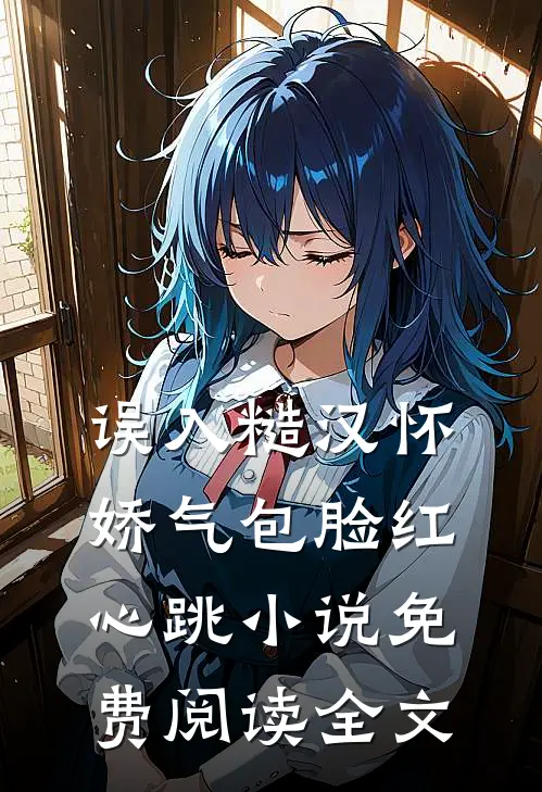 误入糙汉怀，娇气包脸红心跳小说免费阅读全文