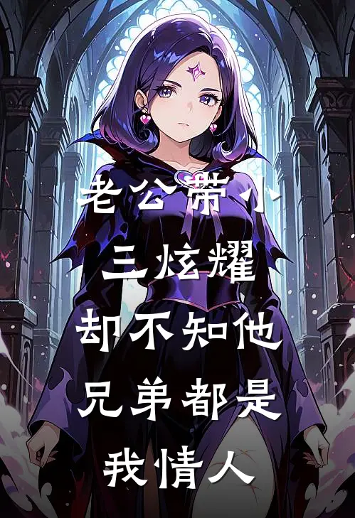 老公带小三炫耀,却不知他兄弟都是我情人