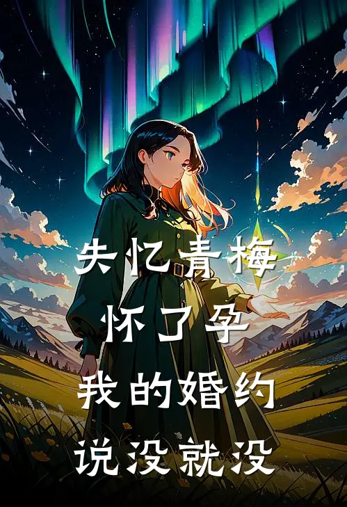 失忆青梅怀了孕，我的婚约说没就没