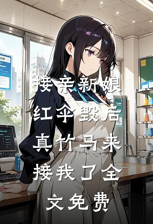 接亲新娘红伞毁后，真竹马来接我了全文免费