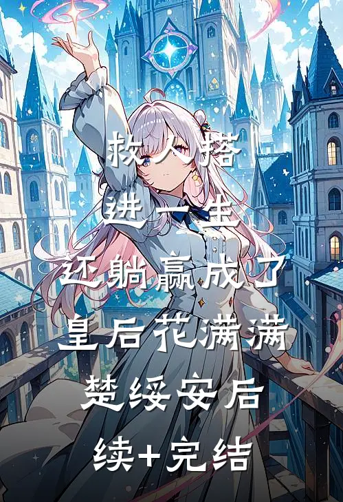 救人搭进一生，还躺赢成了皇后花满满楚绥安后续+完结
