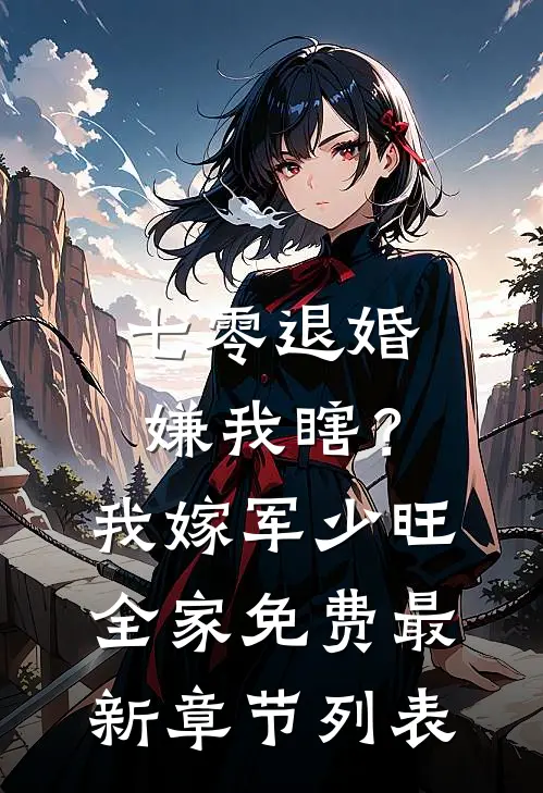 七零退婚嫌我瞎?我嫁军少旺全家免费最新章节列表