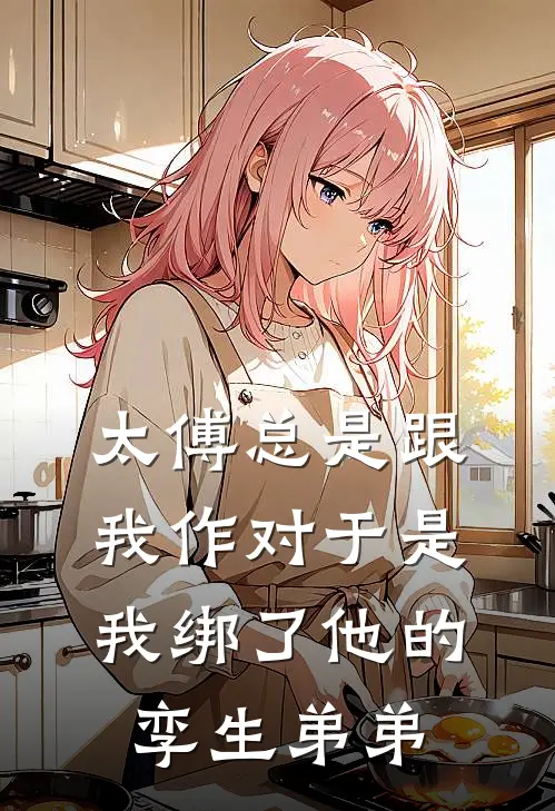太傅总是跟我作对于是我绑了他的孪生弟弟