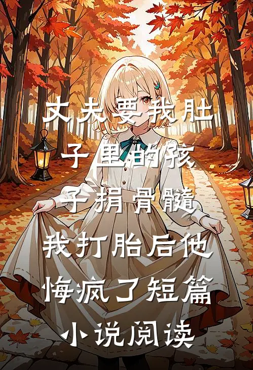 丈夫要我肚子里的孩子捐骨髓，我打胎后他悔疯了短篇小说阅读