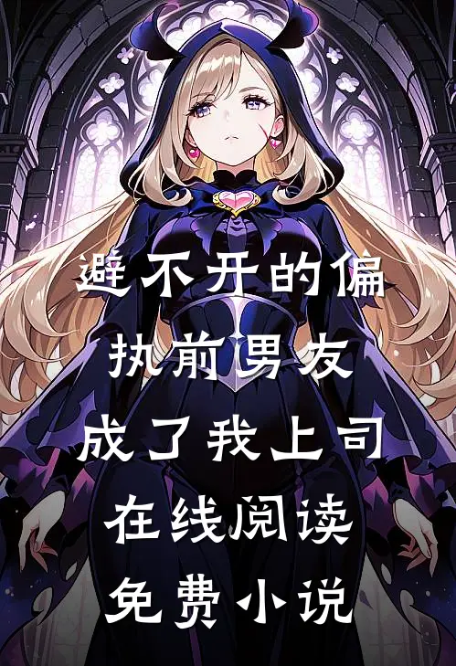 避不开的偏执前男友，成了我上司在线阅读免费小说
