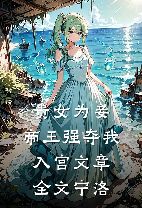 贵女为妾，帝王强夺我入宫文章全文宁洛