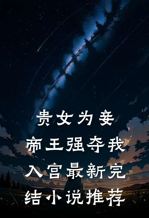 贵女为妾，帝王强夺我入宫最新完结小说推荐