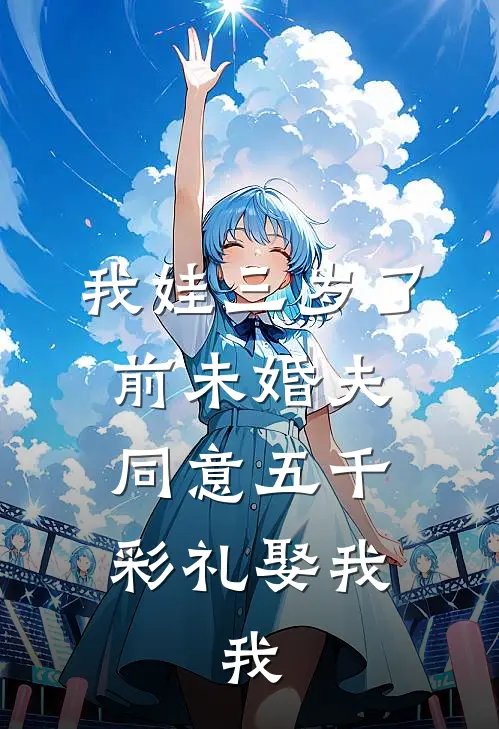 我娃三岁了,前未婚夫同意五千彩礼娶我,我......