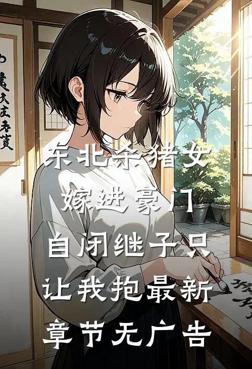 东北杀猪女嫁进豪门,自闭继子只让我抱最新章节无广告