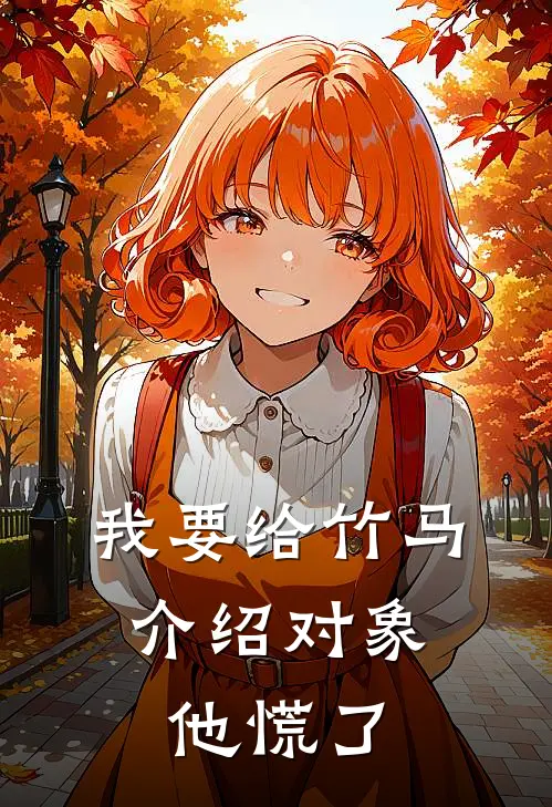 我要给竹马介绍对象，他慌了