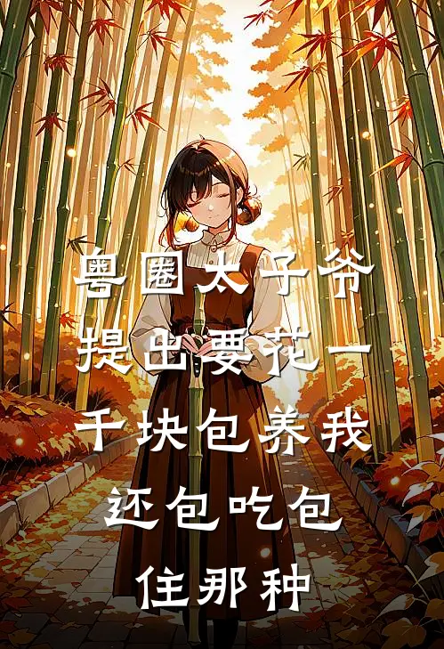 粤圈太子爷提出要花一千块包养我，还包吃包住那种