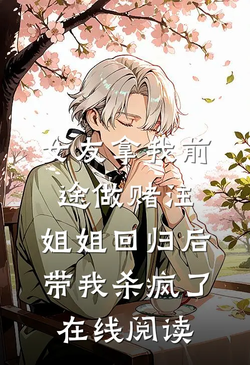女友拿我前途做赌注，姐姐回归后带我杀疯了在线阅读