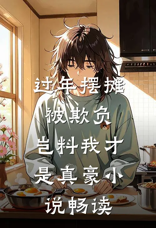 过年摆摊被欺负，岂料我才是真豪小说畅读