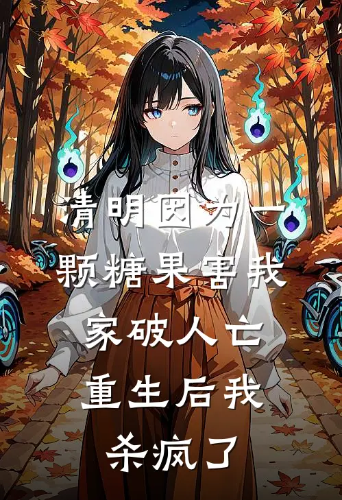 清明因为一颗糖果害我家破人亡，重生后我杀疯了