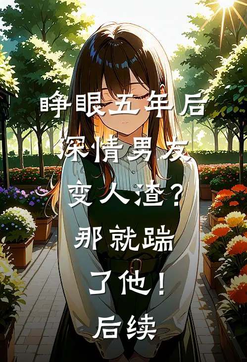 睁眼五年后，深情男友变人渣？那就踹了他！后续