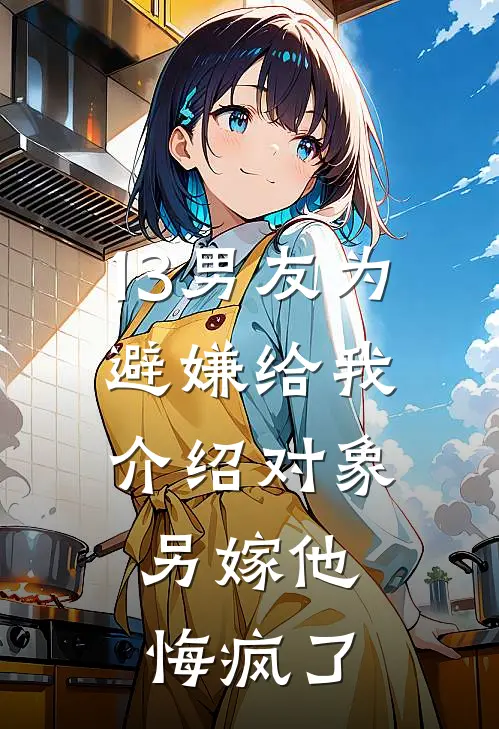 13男友为避嫌给我介绍对象,另嫁他悔疯了