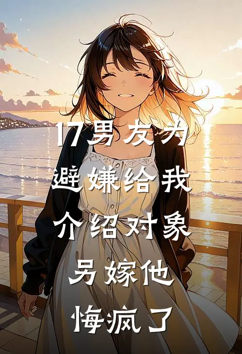 17男友为避嫌给我介绍对象,另嫁他悔疯了