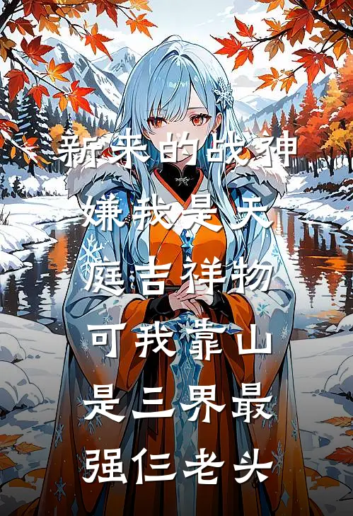 新来的战神嫌我是天庭吉祥物,可我靠山是三界最强仨老头
