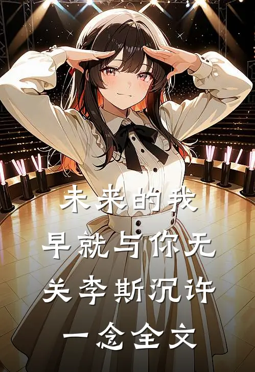 未来的我，早就与你无关李斯沉许一念全文