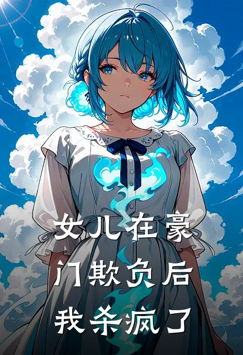 女儿在豪门欺负后，我杀疯了
