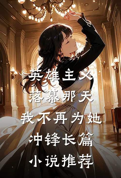 英雄主义落幕那天，我不再为她冲锋长篇小说推荐
