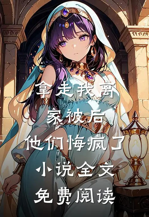 拿走我离家被后,他们悔疯了小说全文免费阅读