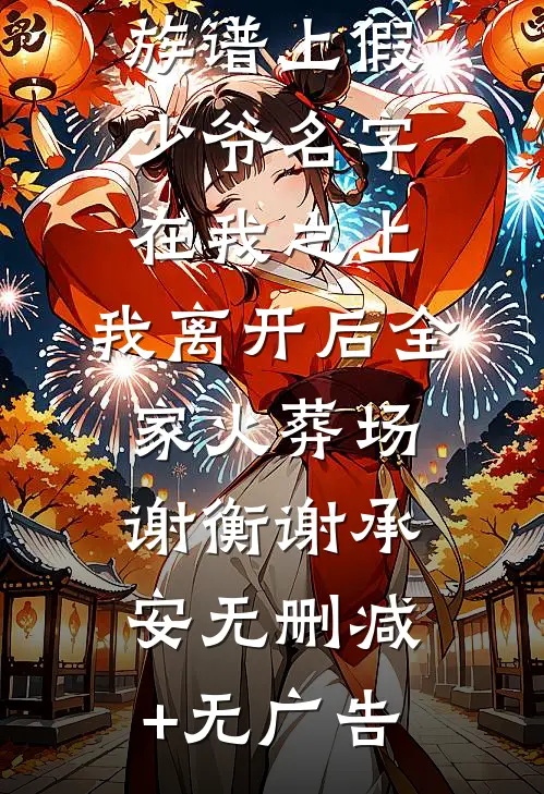 族谱上假少爷名字在我之上，我离开后全家火葬场谢衡谢承安无删减+无广告