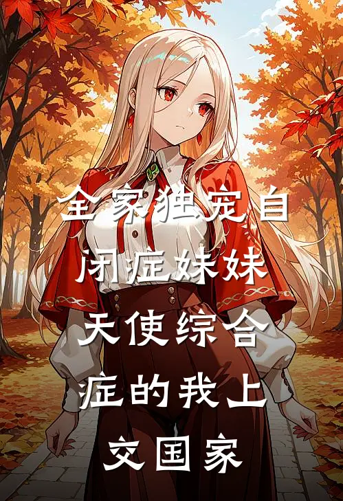 全家独宠自闭症妹妹,天使综合症的我上交国家